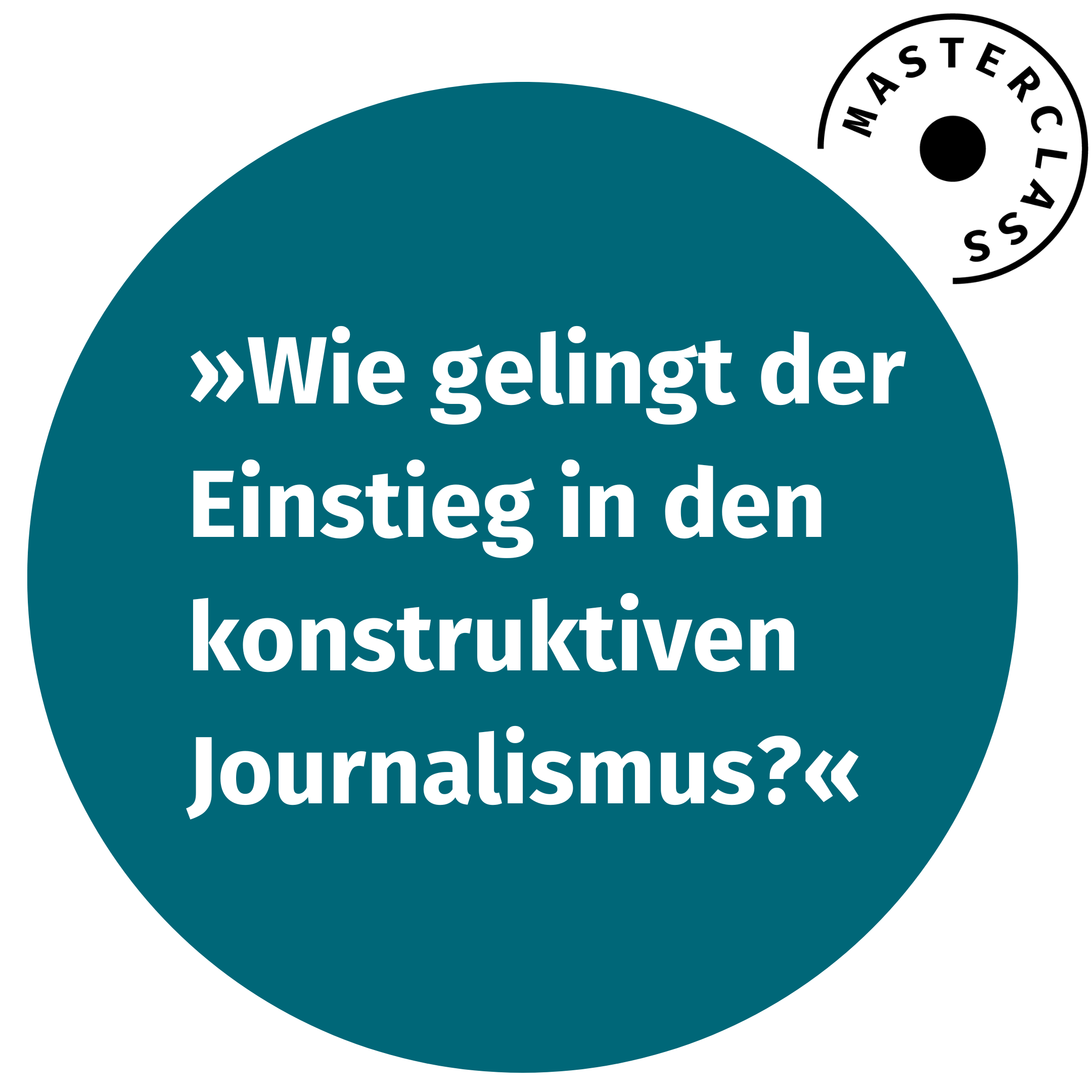 Blauer Kreis mit dem Text: "WIe gelingt der Einstieg in den konstruktiven Journalismus" sowie dem Masterclass Logo es Bonn Institute